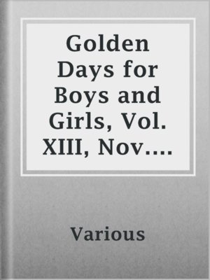cover image of Golden Days for Boys and Girls, Vol. XIII, Nov. 28, 1891
